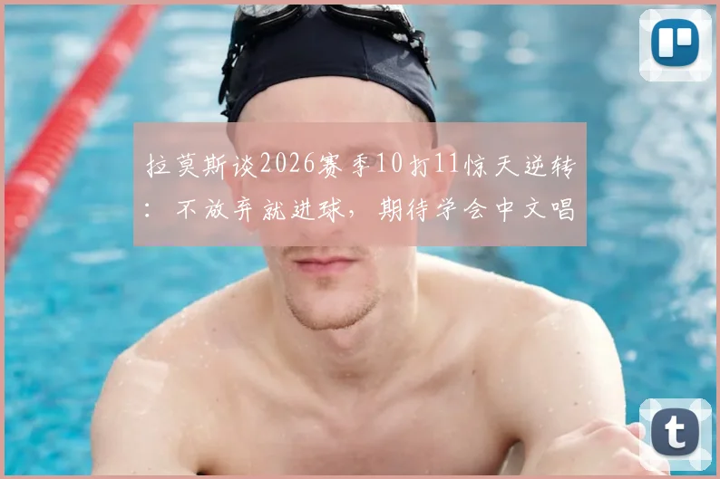 拉莫斯谈2026赛季10打11惊天逆转：不放弃就进球，期待学会中文唱响国安战歌