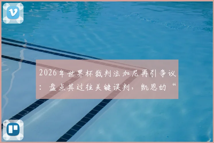 2026年世界杯裁判法加尼再引争议：盘点其过往关键误判，凯恩的“噩梦”会重演吗？英媒犀利评论一览